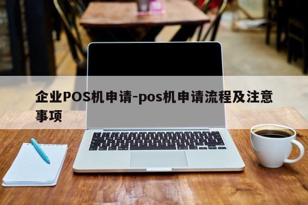 惠州企业POS机申请-pos机申请流程及注意事项